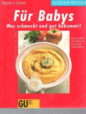 Für Babys : was schmeckt und gut bekommt! ; Richtig ernährt von Anfang an, gesund und schadstoffarm ; jedes Rezept in Farbe. Dagmar v. Cramm. [Fotos: Odette Teubner ...] / GU-Küchen-Ratgeber