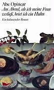 gebrauchtes Buch – Abe Opincar – Am Abend, als ich meine Frau verließ, briet ich ein Huhn : ein kulinarischer Roman. Aus dem Amerikan. von Rudolf Hermstein