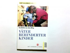 gebrauchtes Buch – Kallenbach, Kurt  – Väter behinderter Kinder : Geschichten aus dem Alltag. Kurt Kallenbach (Hg.) / Rororo ; 9639 : Mit Kindern leben