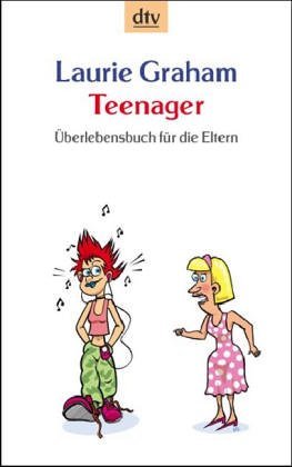 Teenager : Überlebensbuch für die Eltern. Dt. von Dagmar Hartmann