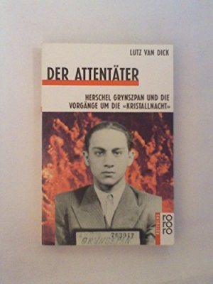 gebrauchtes Buch – Dijk, Lutz van  – Der Attentäter : Herschel Grynszpan u.d. Vorgänge um d. "Kristallnacht". Lutz van Dick / Rororo-Rotfuchs ; 527