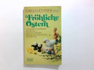 Fröhliche Ostern : [Anregungen zum Basteln u. Backen sowie d. schönsten Geschichten u. Gedichte zur Osterzeit]. Gisela Günther (Hrsg.) / Bastei Lübbe ; Bd. 68012 : Hausbuch