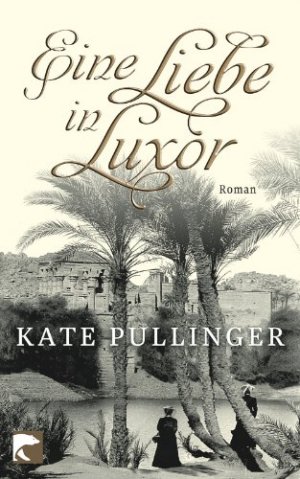 gebrauchtes Buch – Pullinger, Kate und Kristian Lutze – Eine Liebe in Luxor : Roman. Kate Pullinger. Aus dem Engl. von Kristian Lutze