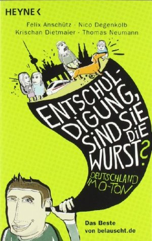 gebrauchtes Buch – Anschütz, Felix, Nico Degenkolb und Krischan Dietmaier – "Entschuldigung, sind Sie die Wurst?": Deutschland im O-Ton - Das Beste von belauscht.de