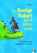 gebrauchtes Buch – Thilo – Der Rostige Robert und elf zufällige Zufälle : Geschichten eines unschlagbaren Ritters. Thilo. Zeichn. von Leopé