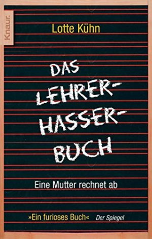 gebrauchtes Buch – Lotte Kühn – Das Lehrerhasserbuch : eine Mutter rechnet ab. Knaur ; 77834