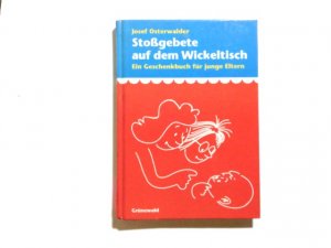 Stossgebete auf dem Wickeltisch : ein Geschenkbuch für junge Eltern. Josef Osterwalder. Mit Zeichn. von Gregor Müller