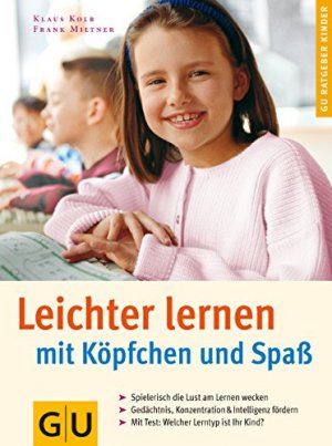 gebrauchtes Buch – Kolb, Klaus (Verfasser) und Frank Miltner – Leichter lernen mit Köpfchen und Spaß : spielerisch die Lust am Lernen wecken ; Gedächtnis, Konzentration & Intelligenz fördern ; mit Test: Welcher Lerntyp ist Ihr Kind?. Klaus Kolb ; Frank Miltner / GU-Ratgeber Kinder