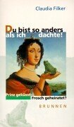 gebrauchtes Buch – Filker, Claudia  – Du bist so anders, als ich dachte! : Prinz geküsst - Frosch geheiratet?. Claudia Filker / Brunnen Lebenshilfe, Lebensberatung