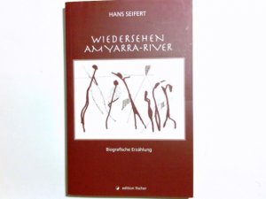 Wiedersehen am Yarra-River : biografische Erzählung. Hans Seifert / Edition Fischer