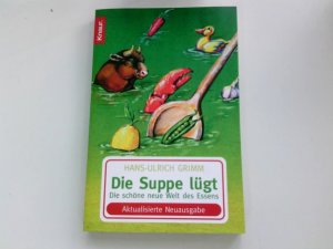 gebrauchtes Buch – Hans-Ulrich Grimm – Die Suppe lügt : die schöne neue Welt des Essens. Knaur ; 78076