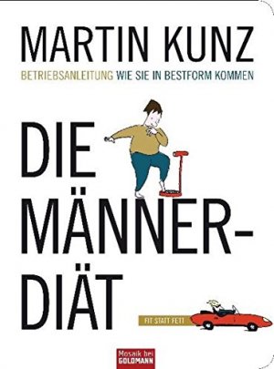 gebrauchtes Buch – Martin Kunz – Die Männer-Diät : fit statt fett ; Betriebsanleitung: wie Sie in Bestform kommen. [Mit Ill. von Detlef Kersten] / Mosaik bei Goldmann