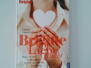 Liebe gesucht [Wege aus dem Single-Leben zu einer glücklichen Beziehung]