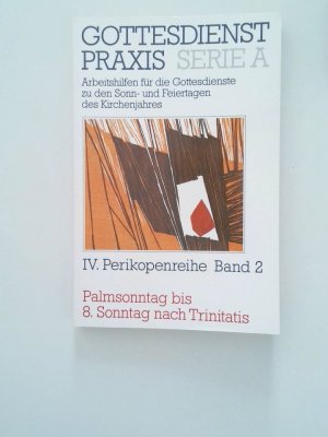 GottesdienstPraxis Ser. A, Arbeitshilfen für die Gestaltung der Gottesdienste im Kirchenjahr ; Perikopenreihe 4. ; Bd. 2. Palmsonntag bis 8. Sonntag nach Trinitatis