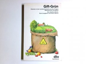 Gift-grün : Chemie in d. Landwirtschaft u.d. Folgen. Andrea Ernst ; Kurt Langbein ; Hans Weiss. [Mitautorin d. Kapitels "Irrsinn mit Methode - Giftexport nach Kenia": Brigitte Ortner. Mitarb.: Verena Corazza ...] / dtv ; 10914 : dtv-Sachbuch