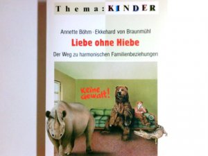 gebrauchtes Buch – Böhm, Annette und Ekkehard von Braunmühl – Liebe ohne Hiebe : der Weg zu harmonischen Familienbeziehungen. Annette Böhm ; Ekkehard von Braunmühl / Thema: Kinder