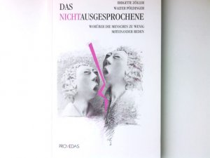 Das Nichtausgesprochene : worüber die Menschen zu wenig miteinander reden ; Diskurs. Brigitte Zöller ; Walter Pöldinger