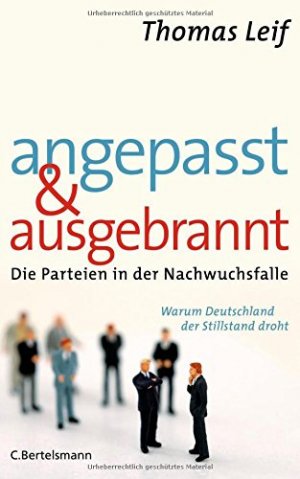 gebrauchtes Buch – Thomas Leif – Angepasst und ausgebrannt : die Parteien in der Nachwuchsfalle ; warum Deutschland der Stillstand droht.