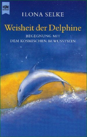 gebrauchtes Buch – Ilona Selke – Weisheit der Delphine : Begegnung mit dem kosmischen Bewußtsein. Aus dem Amerikan. übertr. von Thomas Görden / Heyne-Bücher / 13 / Heyne esoterisches Wissen ; 9808 : Esoterische Psychologie