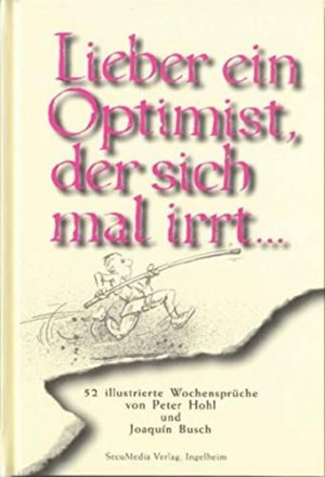 gebrauchtes Buch – Hohl, Peter und Joaquín Busch – Lieber ein Optimist, der sich mal irrt...: 52 illustrierte Wochensprüche (Sprüchebücher)