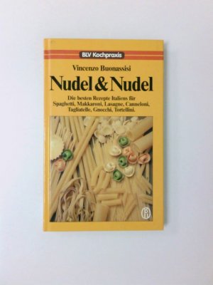 Nudel und Nudel Die besten Rezepte Italiens für Spaghetti, Makkaroni, Lasagne, Cannelloni, Tagliatelle, Gnocchi und Tortellini