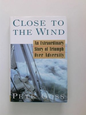 gebrauchtes Buch – Pete Goss – Close to the Wind: An Extraordinary Story of Triumph Over Adversity