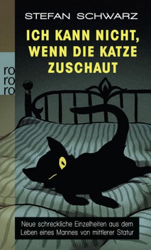 gebrauchtes Buch – Stefan Schwarz – Ich kann nicht, wenn die Katze zuschaut: Neue schreckliche Einzelheiten aus dem Leben eines Mannes von mittlerer Statur Neue schreckliche Einzelheiten aus dem Leben eines Mannes von mittlerer Statur