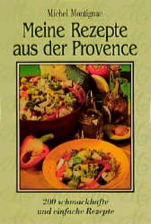 gebrauchtes Buch – Michel Montignac – Meine Rezepte aus der Provence: 200 schmackhafte und einfache Rezepte 200 schmackhafte und einfache Rezepte