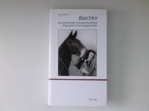 Baschkir Die spannende und abenteuerliche Biographie eines Kriegspferdes