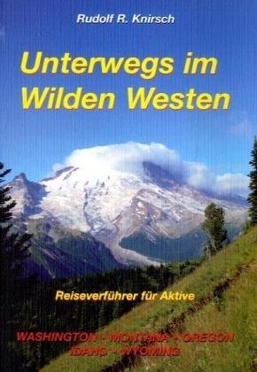 Unterwegs im Wilden Westen. Band 2: Washington, Montana, Wyoming, Idaho, Oregon Bd. 2. Washington, Oregon, Idaho, Montana, Wyoming