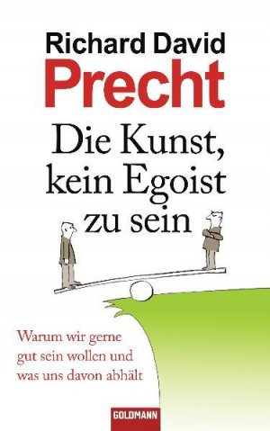 gebrauchtes Buch – Precht, Richard David – Die Kunst, kein Egoist zu sein : warum wir gerne gut sein wollen und was uns davon abhält Richard David Precht