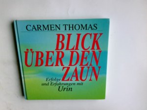 Blick über den Zaun : Erfolge und Erfahrungen mit Urin. Carmen Thomas. Red.: Martina Weihe-Reckewitz