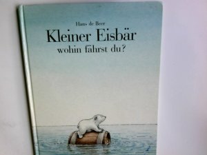 Kleiner Eisbär wohin fährst du? : Eine Geschichte mit Bildern. von Hans de Beer