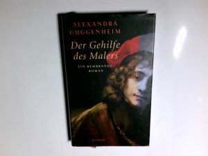 gebrauchtes Buch – Alexandra Guggenheim – Der Gehilfe des Malers : ein Rembrandt-Roman.