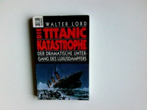 gebrauchtes Buch – Walter Lord – Die Titanic-Katastrophe : der dramatische Untergang des Luxusdampfers. [Ins Dt. übertr. von Keto von Waberer] / Heyne-Bücher / 19 / Heyne-Sachbuch ; Nr. 208