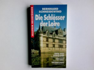 gebrauchtes Buch – Bernhard Schneidewind – Die Schlösser der Loire : der Wegweiser durch den Garten Frankreichs. Ullstein-Reiseführer