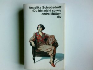 "Du bist nicht so wie andre Mütter" : die Geschichte einer leidenschaftlichen Frau. dtv ; 11916