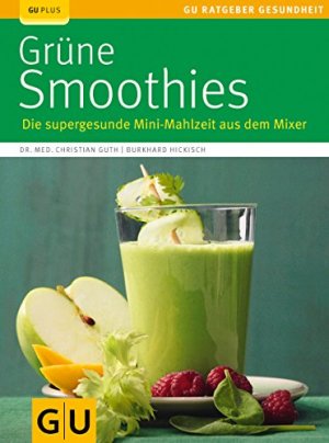 gebrauchtes Buch – Guth, Christian und Burkhard Hickisch – Grüne Smoothies : die supergesunde Mini-Mahlzeit aus dem Mixer. Christian Guth ; Burkhard Hickisch / GU plus; GU-Ratgeber Gesundheit