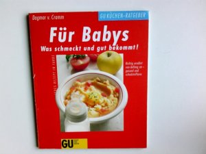 gebrauchtes Buch – Cramm, Dagmar von – Für Babys : was schmeckt und gut bekommt! ; Richtig ernährt von Anfang an, gesund und schadstoffarm ; jedes Rezept in Farbe. Dagmar v. Cramm. [Fotos: Odette Teubner ...] / GU-Küchen-Ratgeber