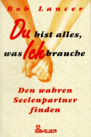 gebrauchtes Buch – Bob Lancer – Du bist alles, was ich brauche : den wahren Seelenpartner finden. [Dt. von Elisabeth Liebl]