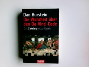 gebrauchtes Buch – Burstein, Daniel  – Die Wahrheit über den Da Vinci Code : das "Sakrileg" entschlüsselt. Dan Burstein (Hrsg.). Aus dem amerikan. Engl. von Michael Müller ... / Goldmann ; 15330 : Original