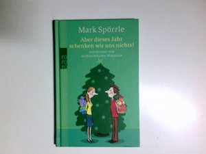 gebrauchtes Buch – Mark Spörrle – Aber dieses Jahr schenken wir uns nichts! : Geschichten vom weihnachtlichen Wahnsinn. Mit Ill. von Sabine Völkers / rororo ; 24720