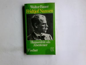 Fridtjof Nansen : Humanität als Abenteuer. Walter Bauer / Fischer-Taschenbücher ; 5091