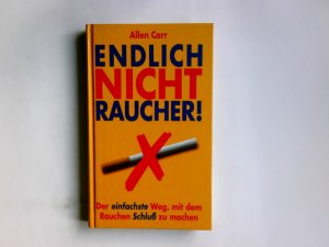 Endlich Nichtraucher : der einfachste Weg, mit dem Rauchen Schluß zu machen. Allen Carr. Aus dem Engl. von Ingeborg Andreas-Hoole