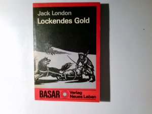 Lockendes Gold : Roman. Jack London. Aus d. Amerikan. ins Dt. übertr. von Horst Höckendorf. Ill. von Horst Bartsch. [Mit e. Nachw. von Karl-Heinz Wirzberger […]