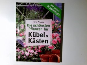 gebrauchtes Buch – Jörn Pinske – Die schönsten Pflanzen für Kübel und Kästen : mit vielen Praxistipps. Jörn Pinske