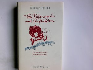 gebrauchtes Buch – Christoph Rueger – Von Katzenorgeln und Eheflüchtern : ein musikalisches Raritätenkabinett. Christoph Rueger. Mit 18 Ill. von Brigitte Israel-Peppel