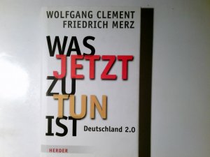 gebrauchtes Buch – Clement, Wolfgang und Friedrich Merz – Was jetzt zu tun ist : Deutschland 2.0. Wolfgang Clement/Friedrich Merz. Hrsg. von Ursula Weidenfeld