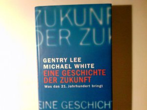 gebrauchtes Buch – Lee, Gentry und Michael White – Eine Geschichte der Zukunft : was das 21. Jahrhundert bringt. Gentry Lee ; Michael White. Aus dem Amerikan. von Gertrud und Martin Bauer