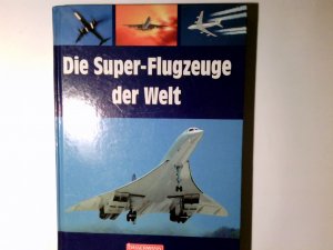 gebrauchtes Buch – Isenberg, Hans G – Die Super-Flugzeuge der Welt. Hans G. Isenberg ; Charles Proche. Red.: Konrad Haase